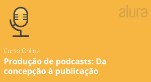 PRODUÇÃO DE PODCASTS DA CONCEPÇÃO À PUBLICAÇÃO